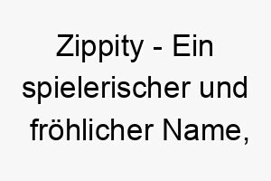 zippity ein spielerischer und froehlicher name perfekt fuer einen froehlichen und lebenslustigen hund 28088