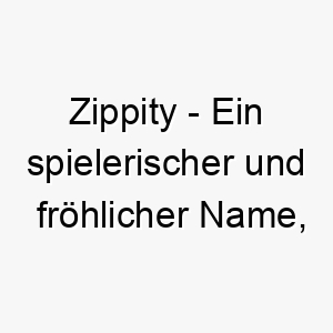 zippity ein spielerischer und froehlicher name perfekt fuer einen froehlichen und lebenslustigen hund 28088