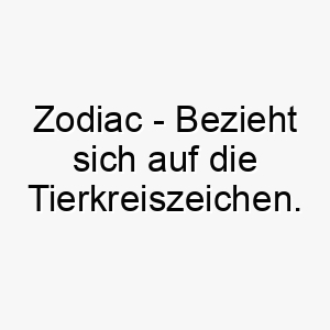 zodiac bezieht sich auf die tierkreiszeichen ein mystischer und interessanter name fuer ihren hund 28053