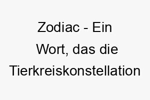 zodiac ein wort das die tierkreiskonstellation beschreibt ein interessanter name fuer einen hund der unter einem bestimmten sternzeichen geboren wurde 27992