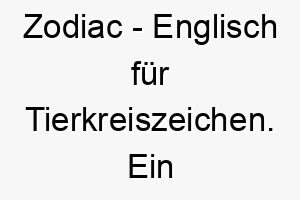 zodiac englisch fuer tierkreiszeichen ein mystischer und einzigartiger name fuer einen hund 28084