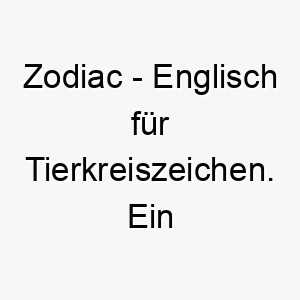 zodiac englisch fuer tierkreiszeichen ein mystischer und einzigartiger name fuer einen hund 28084