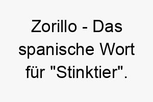 zorillo das spanische wort fuer stinktier ein lustiger und einzigartiger name fuer einen hund der manchmal etwas stinkig sein kann 28115