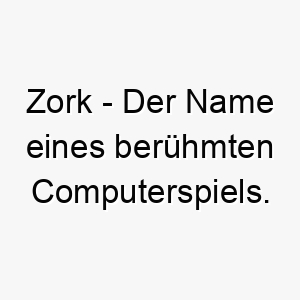 zork der name eines beruehmten computerspiels ein cooler und nerdiger name fuer einen hund der bei videospiel fans beliebt sein koennte 28003