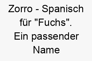 zorro spanisch fuer fuchs ein passender name fuer einen schlauen hund 28046