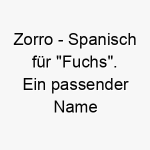 zorro spanisch fuer fuchs ein passender name fuer einen schlauen hund 28046