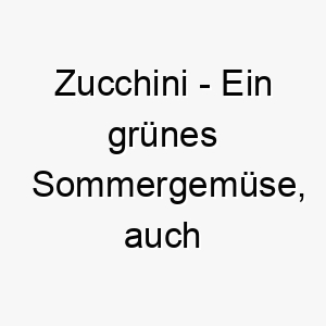 zucchini ein gruenes sommergemuese auch bekannt als sommerkuerbis ein niedlicher und ungewoehnlicher name fuer einen hund 27988