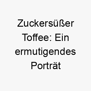 zuckersuesser toffee ein ermutigendes portraet eines liebenswerten hundes 26455