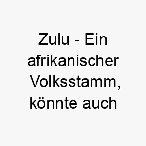 zulu ein afrikanischer volksstamm koennte auch fuer einen mutigen und starken hund stehen 27968