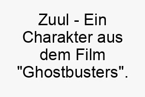 zuul ein charakter aus dem film ghostbusters ein guter name fuer einen hund der ein bisschen schelmisch ist oder gerne unsinn treibt 28106