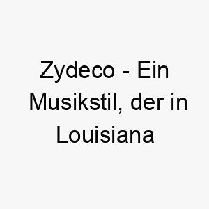 zydeco ein musikstil der in louisiana entstanden ist ein swingender name fuer einen hund der musik liebt 28030